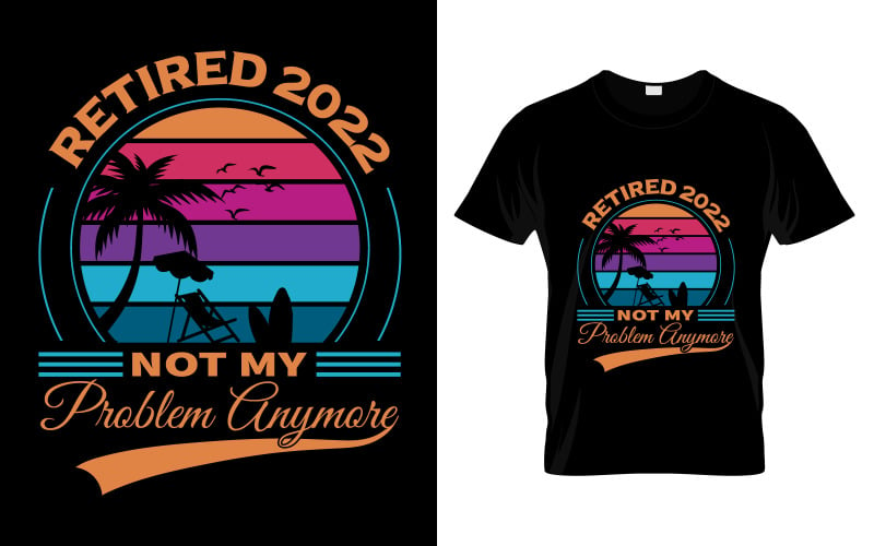 Retired 2022 Not My Problem Anymore T-Shirt Design