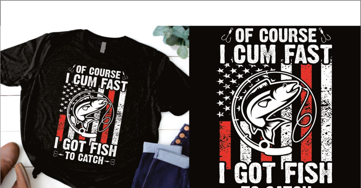 Of Course I Cum Fast I Got Fish To Catch Funny Fishing Men T-Shirt