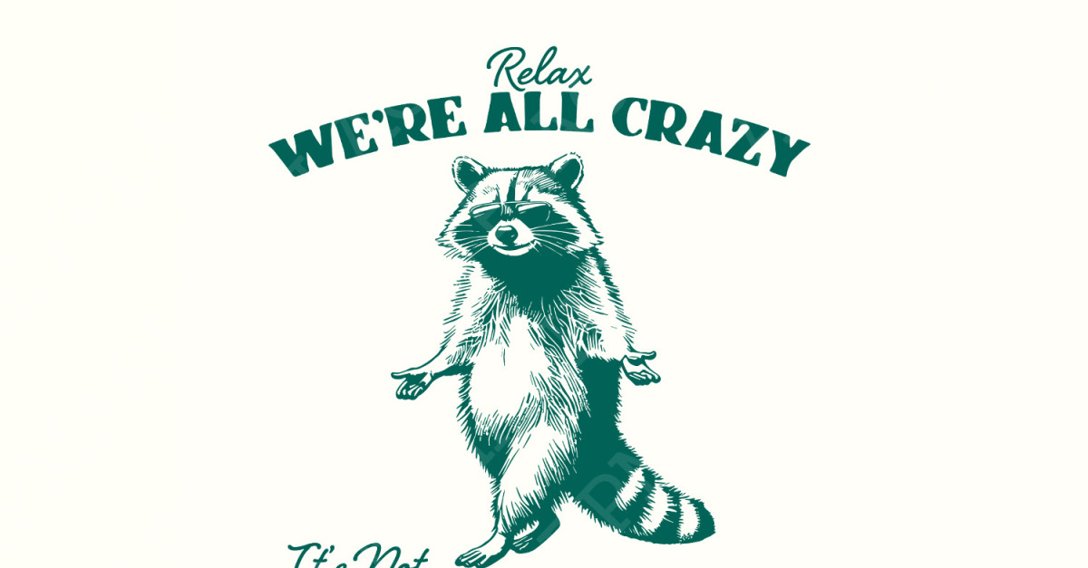 Relax We're All Crazy It's Not A Competition PNG, Funny Raccoon Design ...