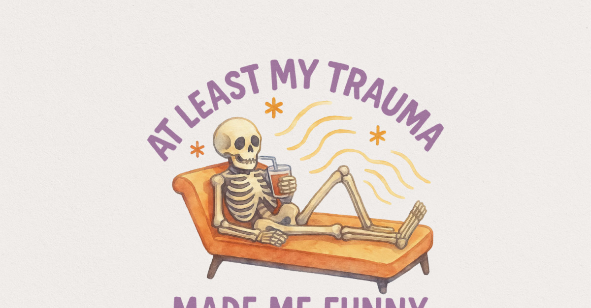 At Least My Trauma Made Me Funny PNG, Trending PNG, Funny Mental Health Design, Anxiety Png, Trauma