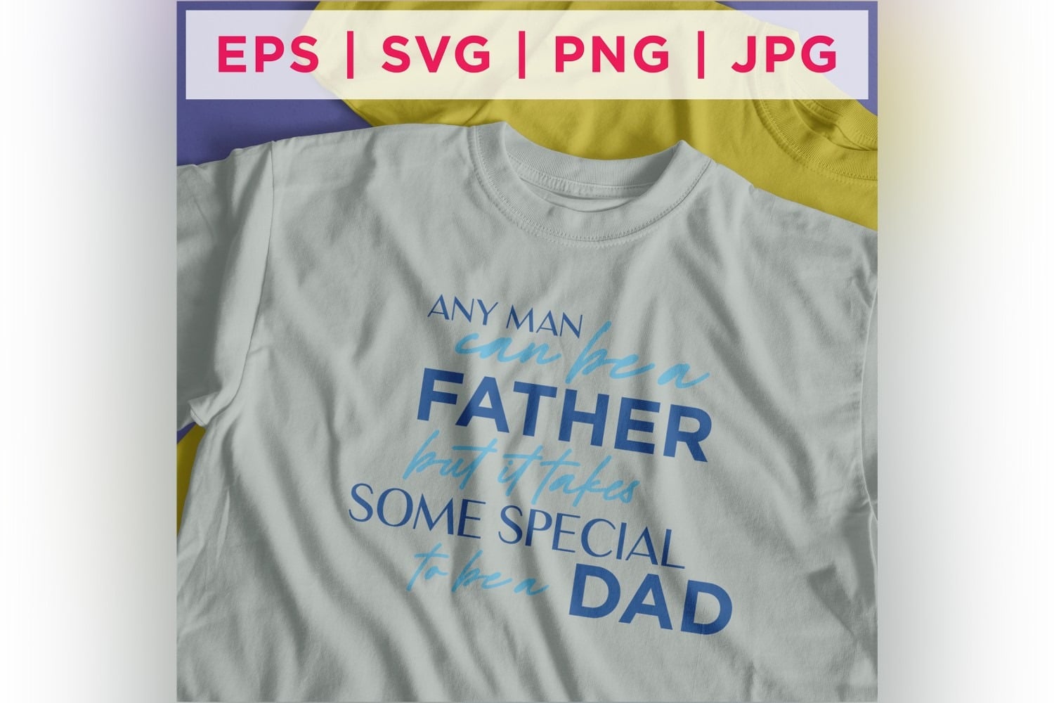Any Man Can Be A Father But It Takes Some Special To Be A Dad Father's Day
