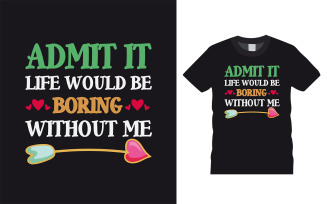 Admit It Life Would Be Boring Without Me T-shirt, Apparel, Vector Illustration