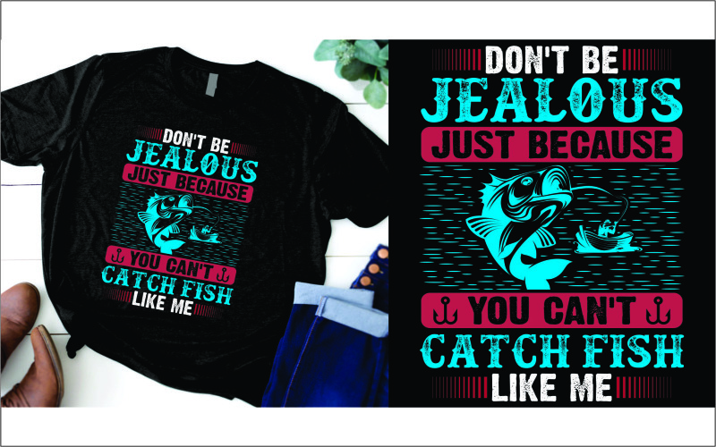 Dont be jealous just because you can’t catch fish like me T-shirt