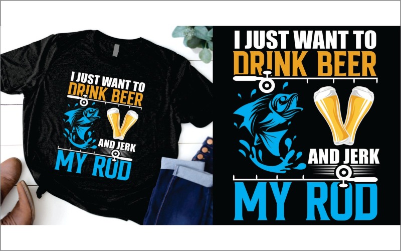 I Just Want to Drink Beer and Jerk My Rod Fishing T-Shirt T-shirt
