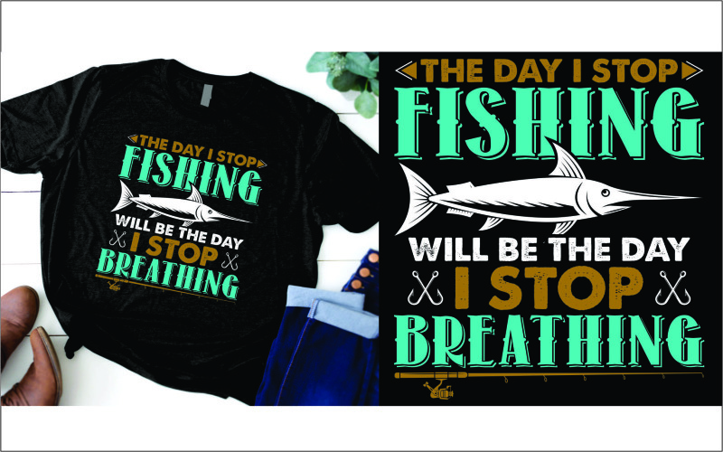 The Day I Stop Fishing Will Be The Day I Stop Breathing T-shirt