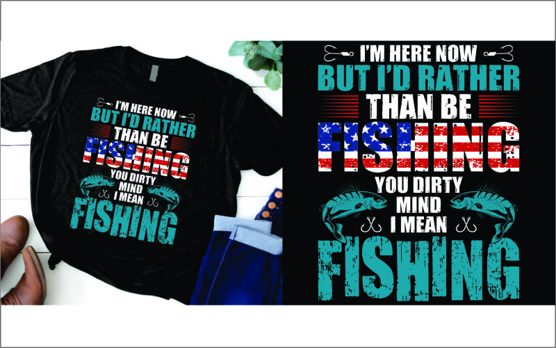 I am here now but i’d rather than be fishing your dirty mind i mean fishing T-shirt