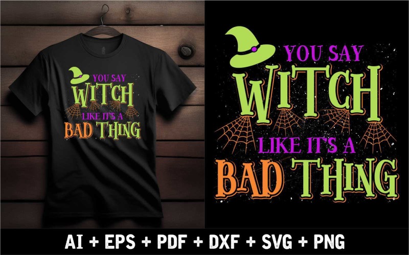 You Say Witch Like Its A Bad Thing T Shirt Design For Halloween Event T-shirt