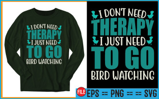 I Don't Need Therapy i Just Need To Go Bird Watching Unique T-Shirt Design
