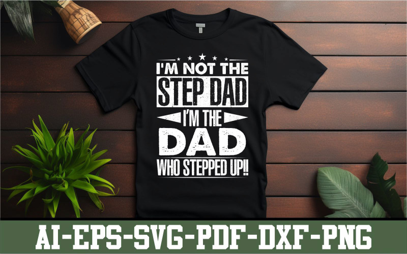 I am not the step dad i am the dad who stepped up T-shirt