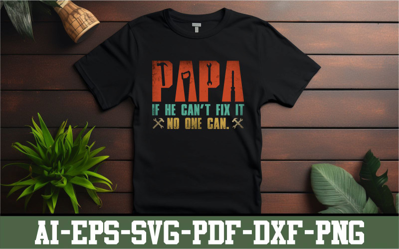 Papa if he can’t fix it no one can design T-shirt