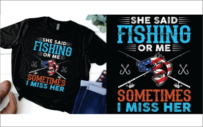 She said fishing or me sometimes i miss her t shirt