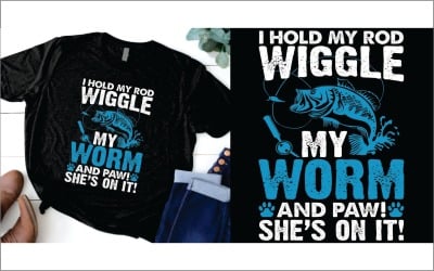 I hold my rod wiggle my worm and paw she on it t shirt