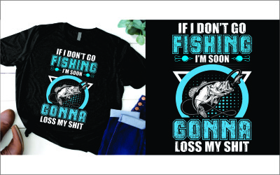 If I don’t go fishing soon I’m gonna lose my shit shirt
