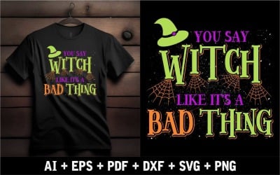 You Say Witch Like Its A Bad Thing T Shirt Design For Halloween Event