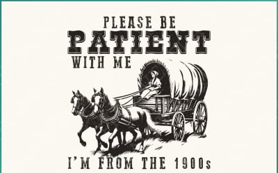 Please Be Patient with Me PNG, I&#039;m from the 1900s, Retro Adult Humor, Father&#039;s Day Funny Quotes