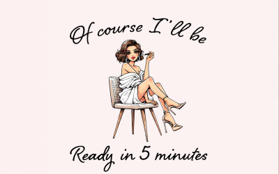Sarcastic Fashion PNG, Of Course I'll Be Ready in 5 Minutes Digital Art, Funny Girl Illustration,