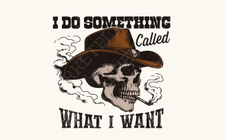 I Do A Thing Called What I Want PNG, Western Cowboy Skull Design, Vintage Cowgirl Sublimation