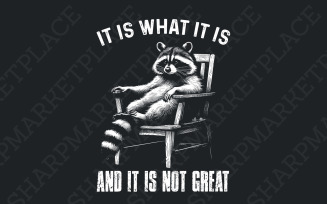 It Is What It Is, And It Is Not Great Racoon T-Shirt Design, Sarcastic Funny Graphic Tee PNG