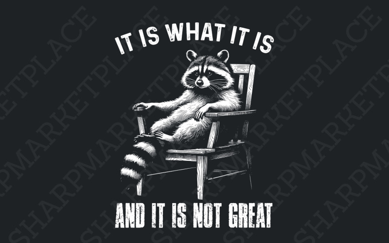 It Is What It Is, And It Is Not Great Racoon T-Shirt Design, Sarcastic Funny Graphic Tee PNG Illustration