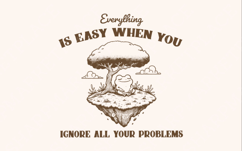 Everything Is Easy When You Ignore All Your Problems PNG SVG, Funny Frog Vintage Design, Funny Illustration