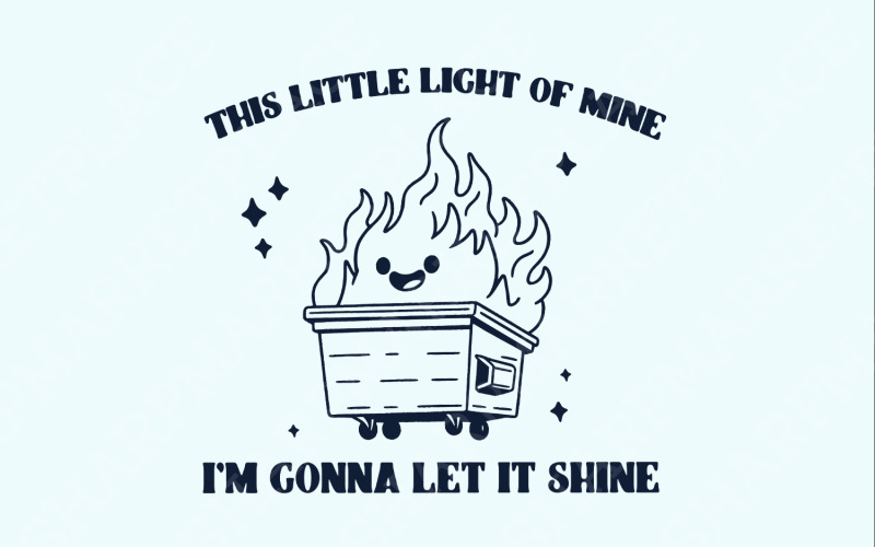 Dumpster Fire Clipart, This Little Light of Mine PNG, Emotional Dumpster Fire, It's All Good, Funny Illustration