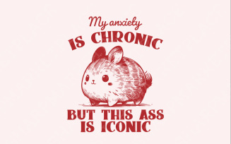 My Anxiety is Chronic But This Ass Is Iconic Funny Bunny Vintage Animal Sayings Instant Download