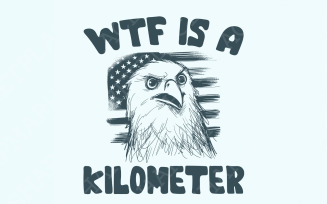 WTF Kilometer Meme Design, American Quote, 4th of July, Independence Day, Political Humor, Unique