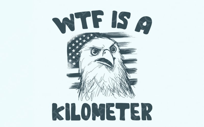 WTF Kilometer Meme Design, American Quote, 4th of July, Independence Day, Political Humor, Unique Illustration