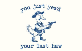 You just Yee'd your last Haw PNG, Funny Goose Png, Silly Goose Shirt Design, Meme Shirt, Animal