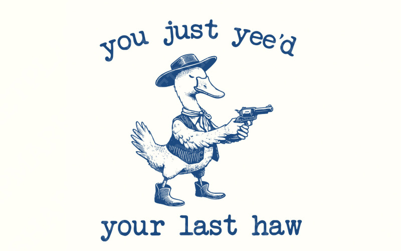 You just Yee'd your last Haw PNG, Funny Goose Png, Silly Goose Shirt Design, Meme Shirt, Animal Illustration