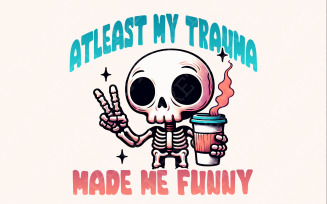 At Least My Trauma Made Me Funny Png, Funny Sublimation, Snarky Tee Designs, Sarcastic Mental