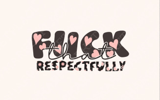 F*ck That Respectfully Adult Humor PNG, Snarky Png, Funny Png, Sublimation Design, Trendy Png