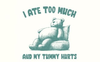 I Ate Too Much PNG, Teddy Bear T-Shirt Design, Digital Download for Apparel, Cute and Humorous