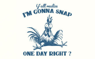 Y'all Realize I'm Gonna Snap One Day, Funny Chicken PNG, Instant Download, Chicken Sublimation,