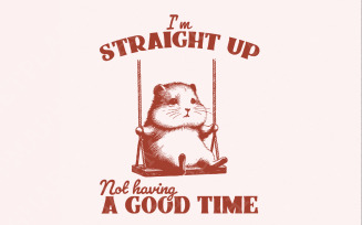 I'm Straight Up Even Having a Good Time PNG, Funny Sayings, Sarcastic png, Vintage Design, Cute