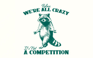 Relax We're All Crazy It's Not A Competition PNG, Funny Raccoon Design, Cricut Vector, Sarcastic