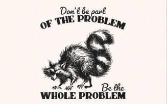 Don't Be the Problem Be the Whole Problem PNG, Funny Adult Humor, Raccoon Design, Retro
