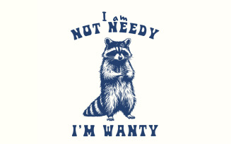 I'm Not Needy I'm Wanty png PNG, Funny Raccoon, Trash Panda, Sarcastic, Girl Vibes, Gifts for Her,
