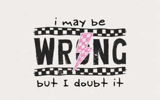 I May Be Wrong Snarky PNG, Sarcasm Png, Funny Mom Sayings Png, Sassy Png, Snarky Humor Designs,