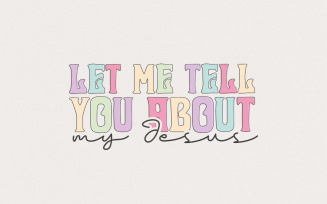 Let Me Tell You About My Jesus PNG, Christian Quote Digital File, Sublimation Design, Bible Verse,