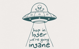 Hop In Loser We're Going Insane PNG, Trendi PNG, Anxiety PNG, Funny Alien PNG, Sublimation Design,