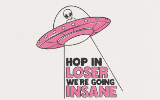 Hop In Loser We're Going Insane PNG, Trendy Alien PNG, Popular Anxiety Png, Funny Sublimation