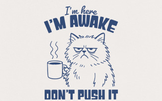 I'm Here I'm Awake Don't Push It PNG, Funny Cat Shirt, Sarcastic Sleepy Cat Meme, Grumpy Cat,