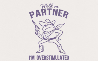 Hold On Partner I'm Overstimulated PNG, Funny Frog Meme PNG, Cowboy Frog PNG, Western Frog Shirt,