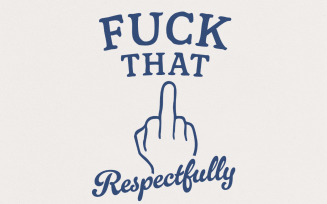 Fuck That Respectfully PNG, Sarcastic Tshirt Digital Download, Mental Health Humor, Funny Saying,