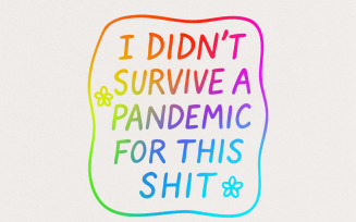 I Didn't Survive the Pandemic for This Shit PNG, Social Justice Designs, Anti Racism, No Human is