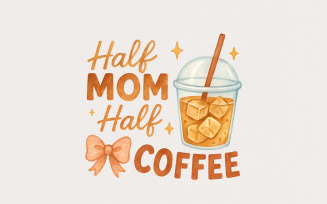 Half Mom Half Coffee PNG, Funny Iced Coffee Mom Shirt, Cute Mother's Day Digital Download, Coffee