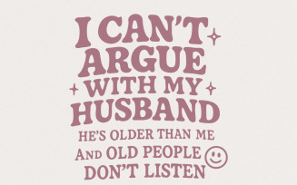 I Can't Argue With My Husband png, Funny Husband PNG, Sarcastic Old People png, Married png, Funny