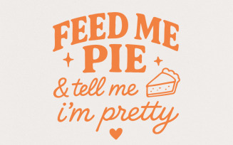 Feed Me Pie And Tell Me I'm Pretty PNG Tee Design, Funny Pie Quote PNG, Cute Digital Download For