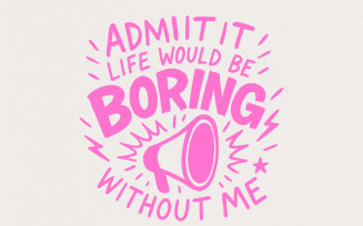 Admit It Life Would Be Boring Without Me PNG, Funny Quote Megaphone Sarcastic PNG, Digital